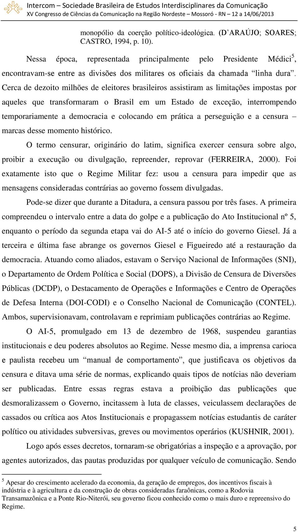 Cerca de dezoito milhões de eleitores brasileiros assistiram as limitações impostas por aqueles que transformaram o Brasil em um Estado de exceção, interrompendo temporariamente a democracia e