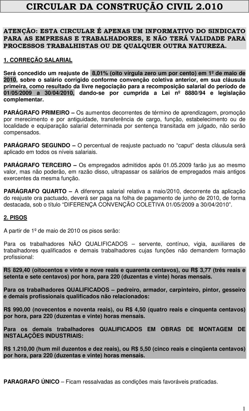 CORREÇÃO SALARIAL Será concedido um reajuste de 8,01% (oito vírgula zero um por cento) em 1º de maio de 2010, sobre o salário corrigido conforme convenção coletiva anterior, em sua cláusula primeira,