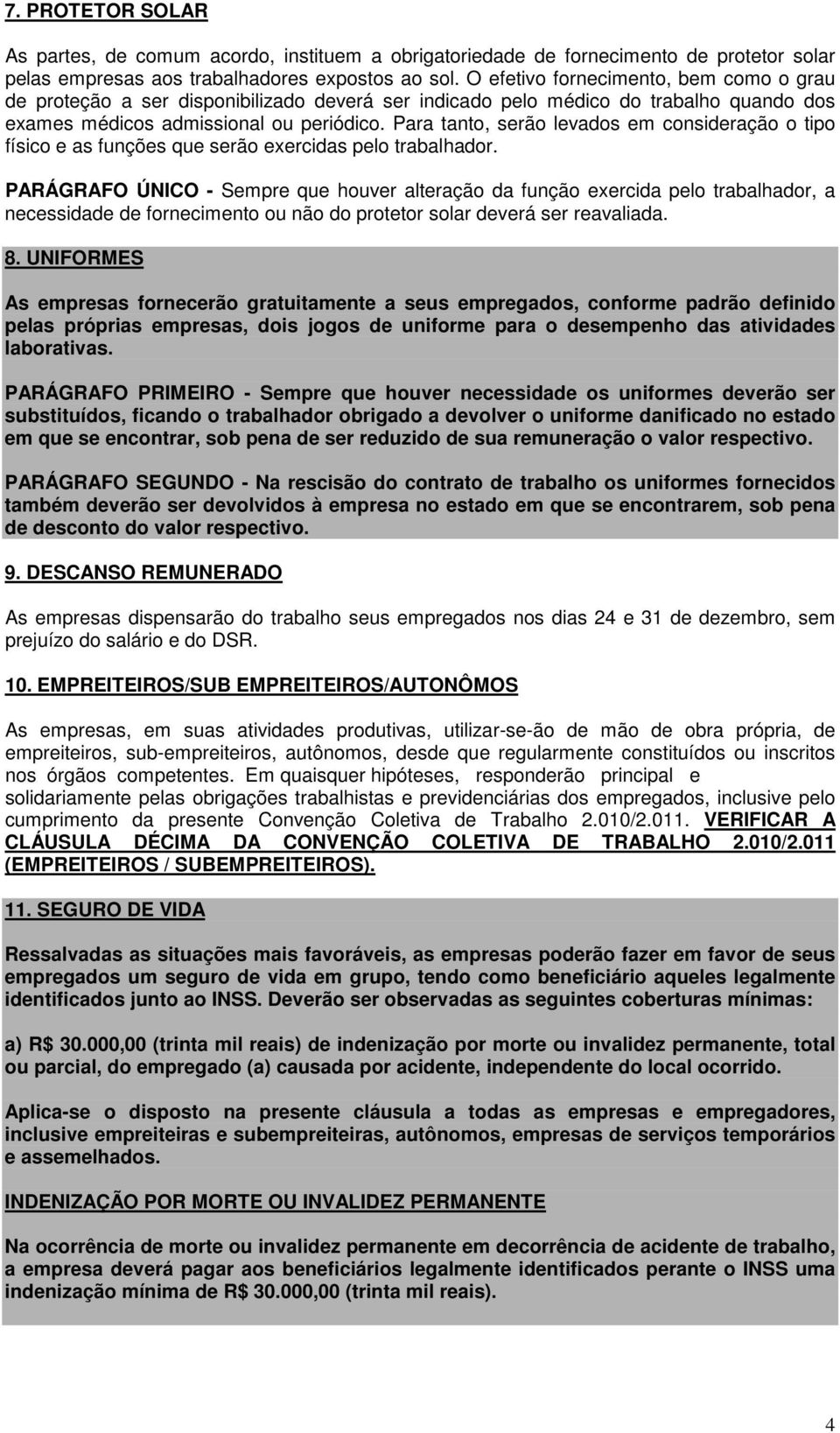 Para tanto, serão levados em consideração o tipo físico e as funções que serão exercidas pelo trabalhador.