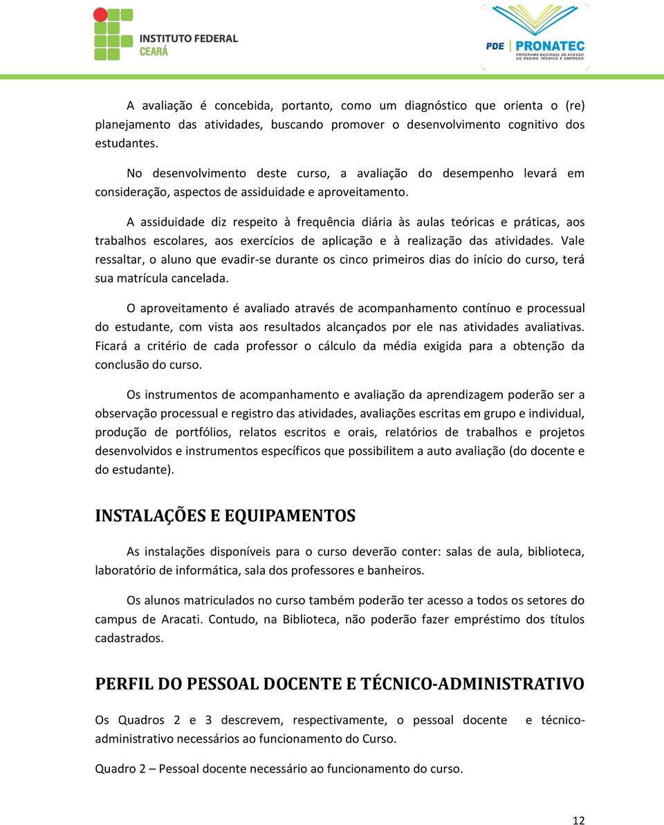 A assiduidade diz respeito à frequência diária às aulas teóricas e práticas, aos trabalhos escolares, aos exercícios de aplicação e à realização das atividades.