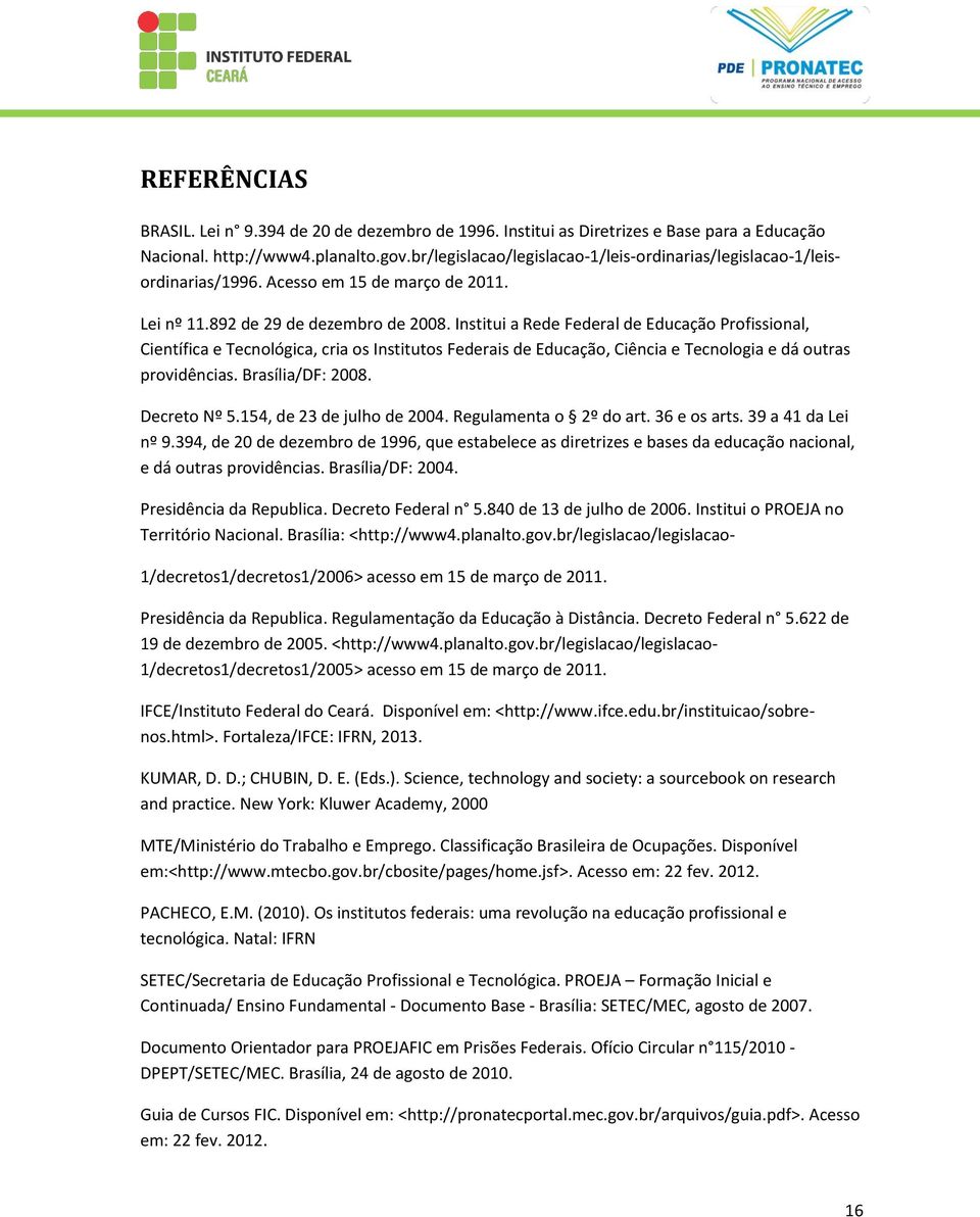 Institui a Rede Federal de Educação Profissional, Científica e Tecnológica, cria os Institutos Federais de Educação, Ciência e Tecnologia e dá outras providências. Brasília/DF: 2008. Decreto Nº 5.