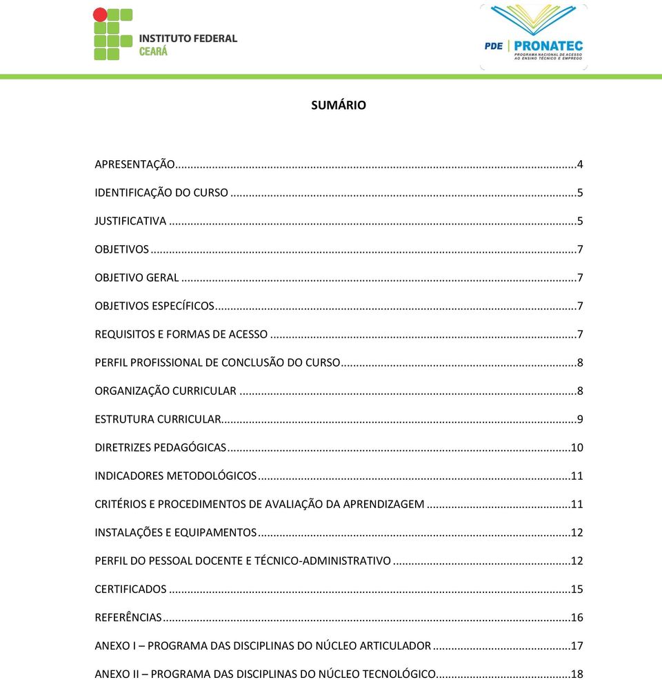 .. 9 DIRETRIZES PEDAGÓGICAS...10 INDICADORES METODOLÓGICOS...11 CRITÉRIOS E PROCEDIMENTOS DE AVALIAÇÃO DA APRENDIZAGEM...11 INSTALAÇÕES E EQUIPAMENTOS.