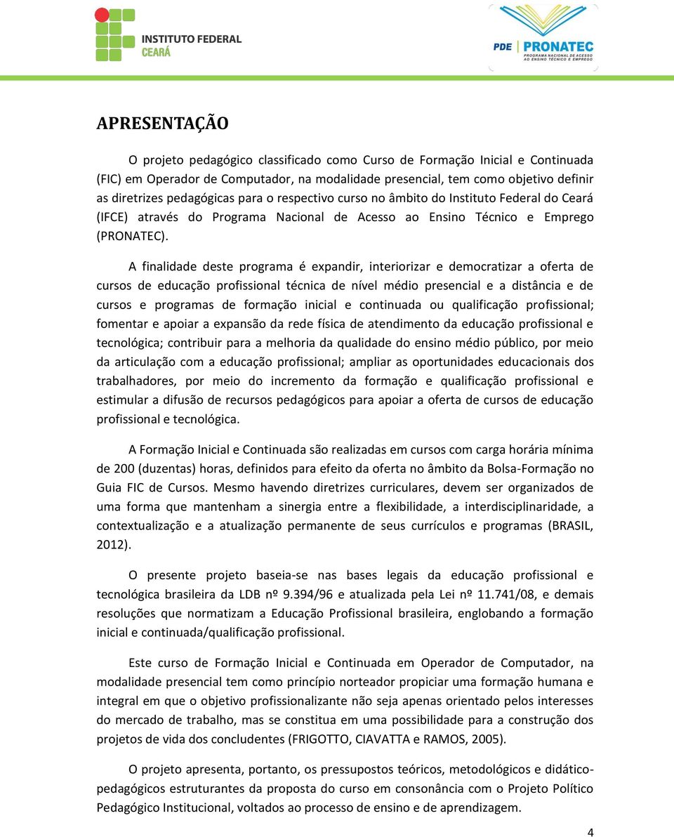 A finalidade deste programa é expandir, interiorizar e democratizar a oferta de cursos de educação profissional técnica de nível médio presencial e a distância e de cursos e programas de formação