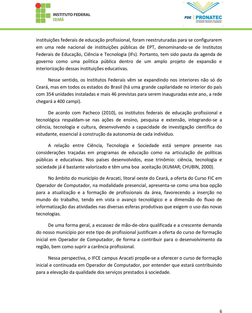 Nesse sentido, os Institutos Federais vêm se expandindo nos interiores não só do Ceará, mas em todos os estados do Brasil (há uma grande capilaridade no interior do país com 354 unidades instaladas e