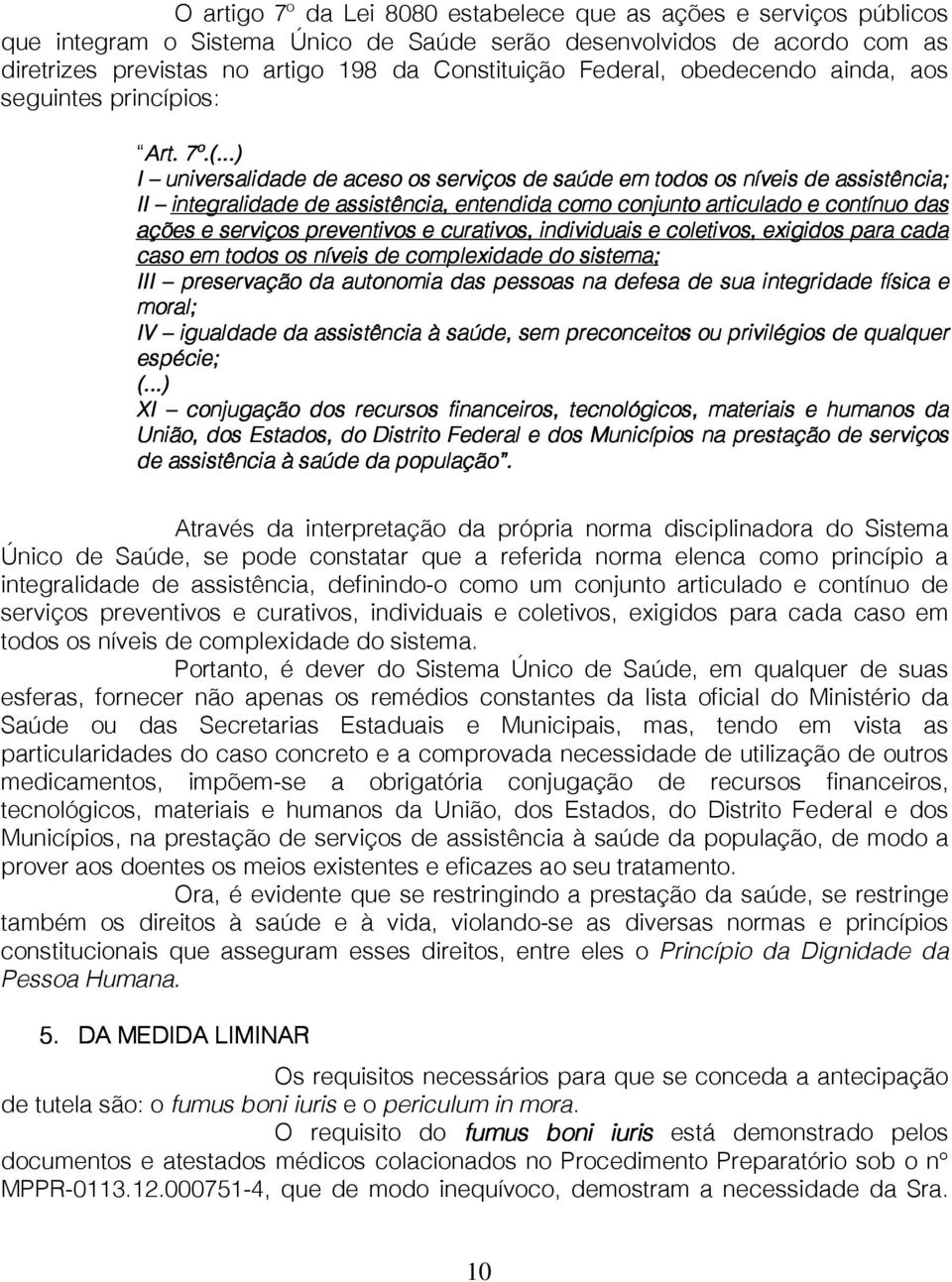 ..) I universalidade de aceso os serviços de saúde em todos os níveis de assistência; II integralidade de assistência, entendida como conjunto articulado e contínuo das ações e serviços preventivos e