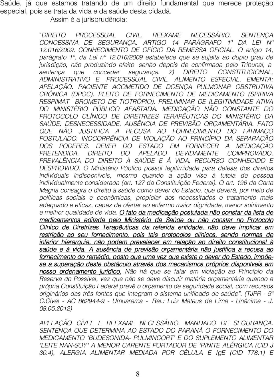 016/2009 estabelece que se sujeita ao duplo grau de jurisdição, não produzindo efeito senão depois de confirmada pelo Tribunal, a sentença que conceder segurança.