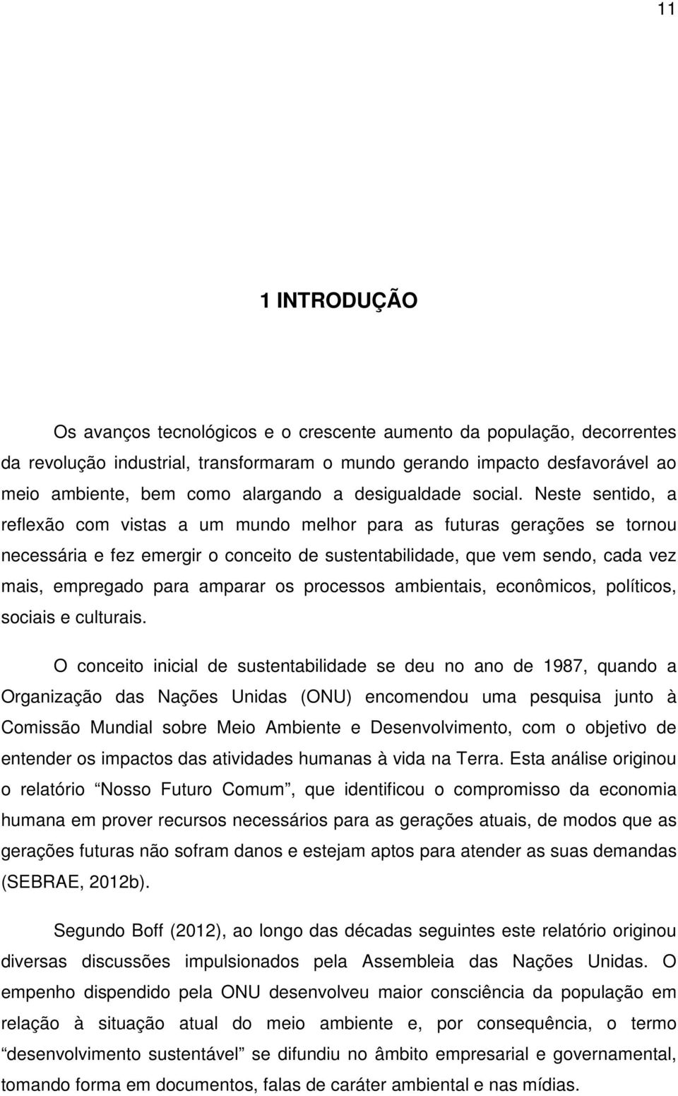 Neste sentido, a reflexão com vistas a um mundo melhor para as futuras gerações se tornou necessária e fez emergir o conceito de sustentabilidade, que vem sendo, cada vez mais, empregado para amparar