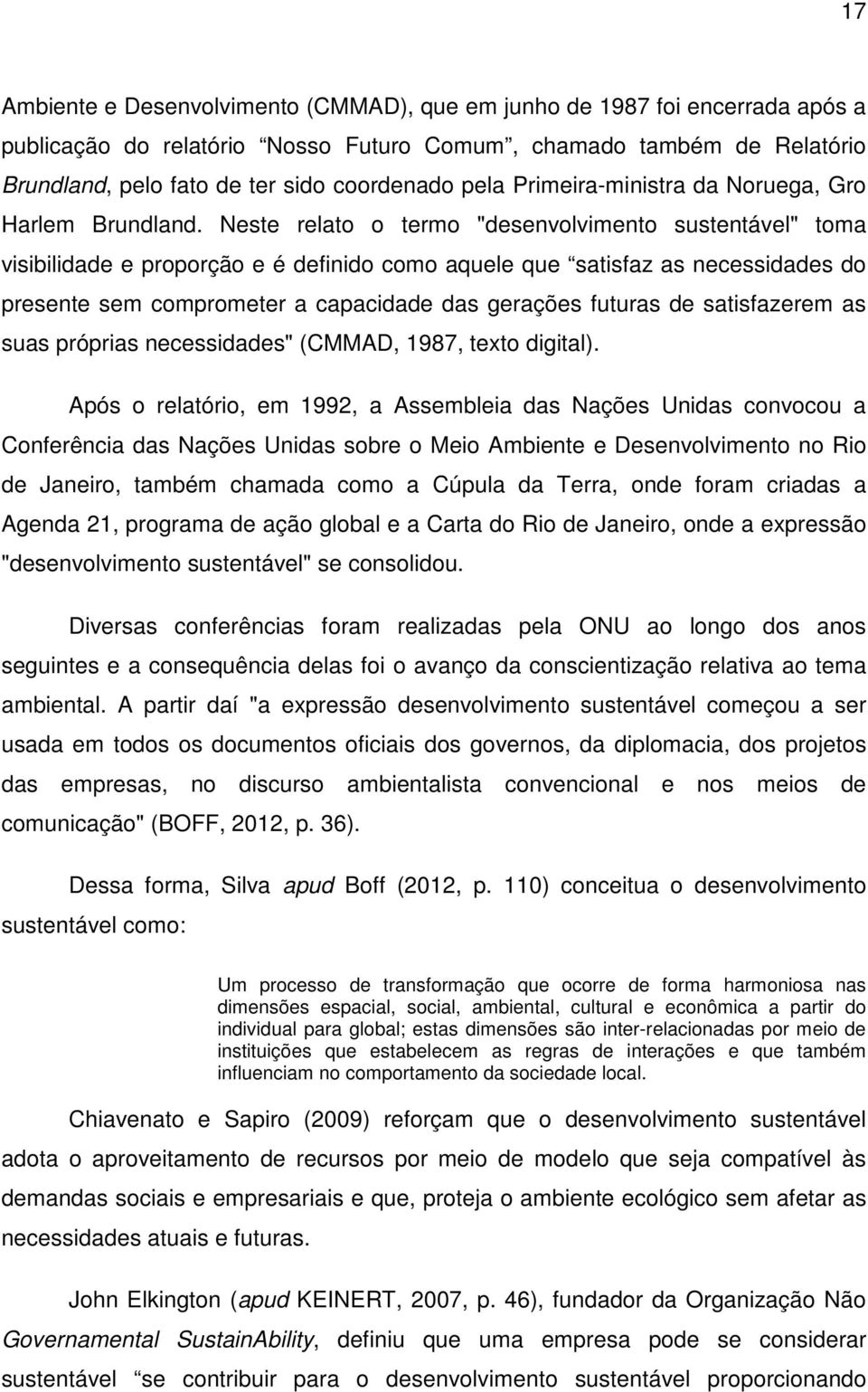 Neste relato o termo "desenvolvimento sustentável" toma visibilidade e proporção e é definido como aquele que satisfaz as necessidades do presente sem comprometer a capacidade das gerações futuras de