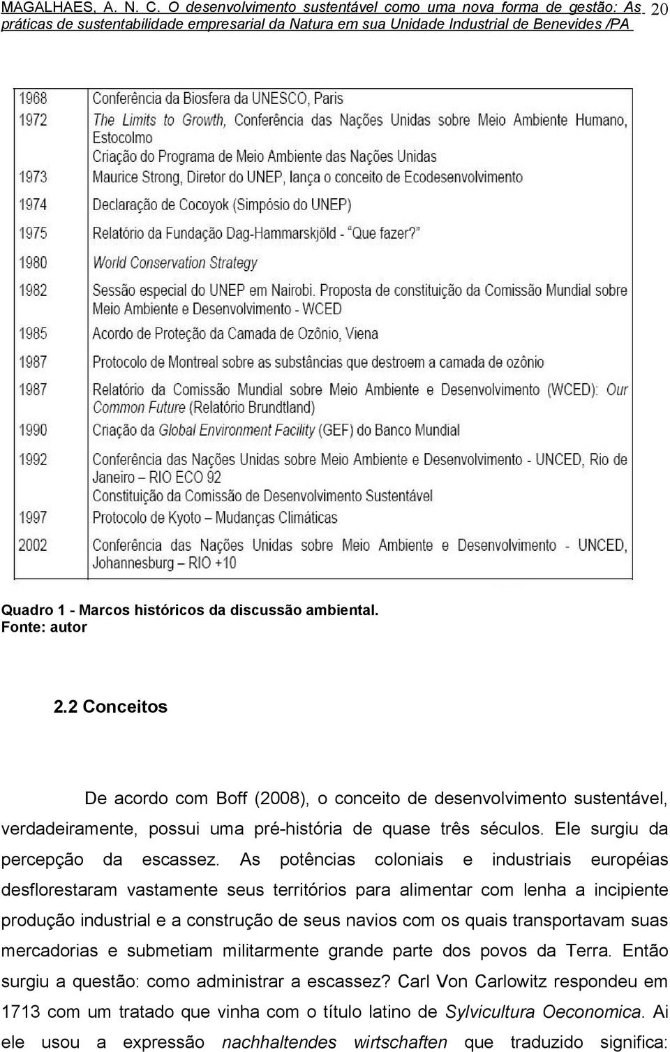 As potências coloniais e industriais européias desflorestaram vastamente seus territórios para alimentar com lenha a incipiente produção industrial e a construção de seus navios com os quais