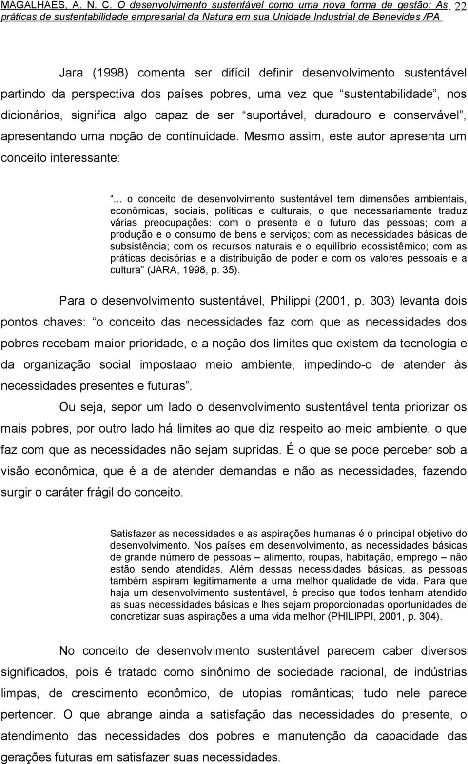 .. o conceito de desenvolvimento sustentável tem dimensões ambientais, econômicas, sociais, políticas e culturais, o que necessariamente traduz várias preocupações: com o presente e o futuro das