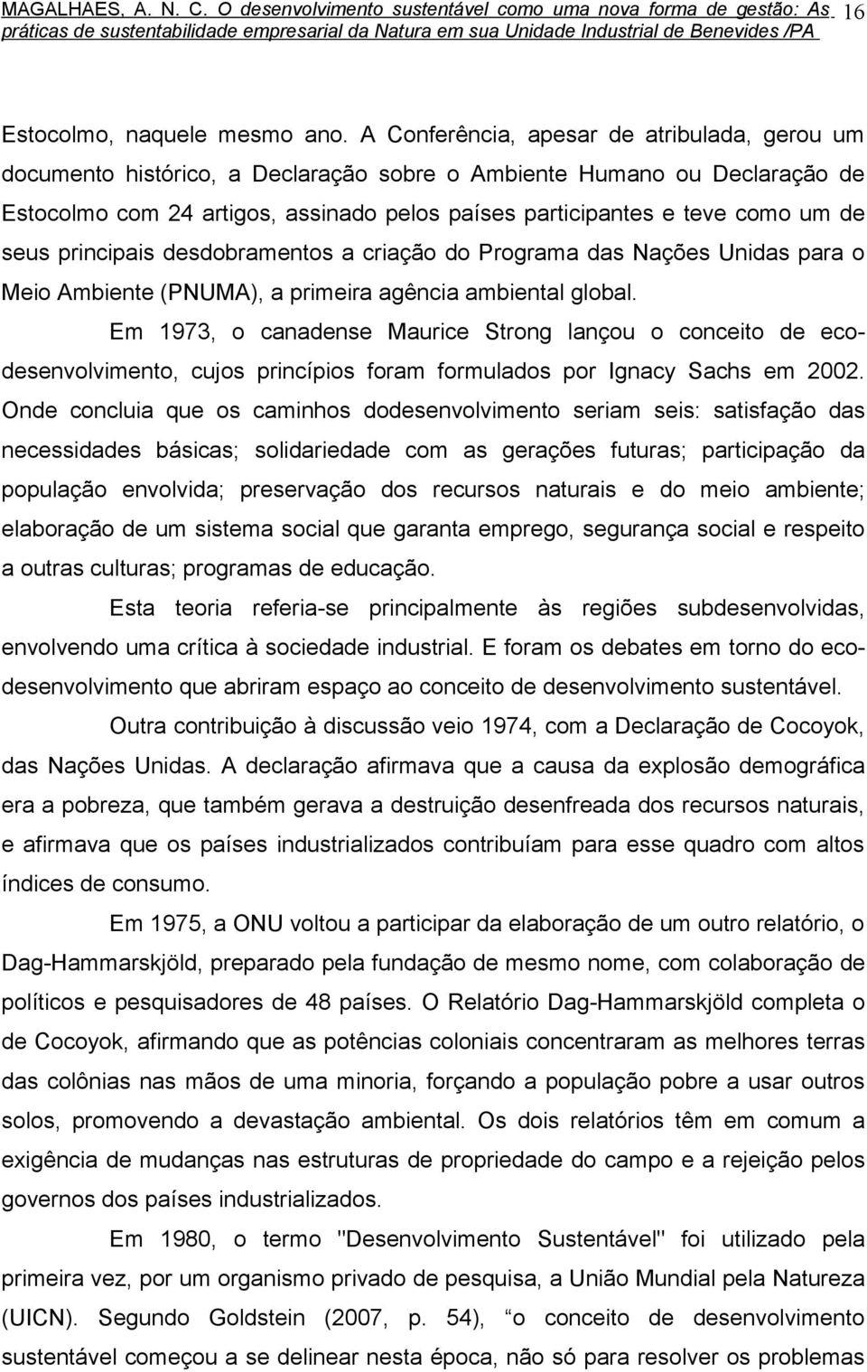 de seus principais desdobramentos a criação do Programa das Nações Unidas para o Meio Ambiente (PNUMA), a primeira agência ambiental global.