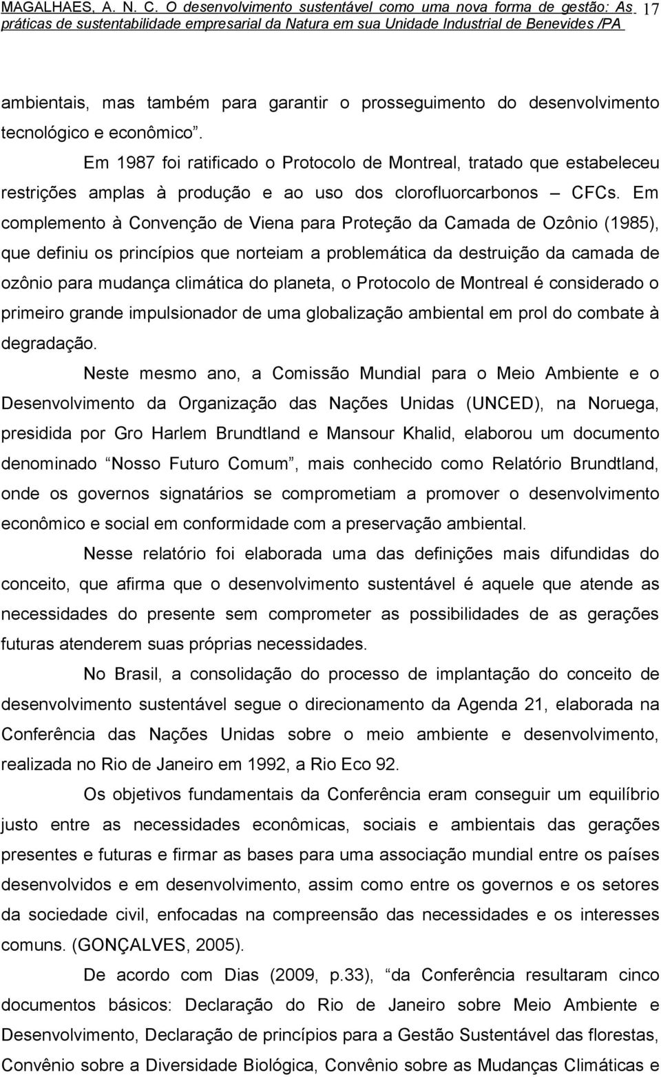 Em complemento à Convenção de Viena para Proteção da Camada de Ozônio (1985), que definiu os princípios que norteiam a problemática da destruição da camada de ozônio para mudança climática do