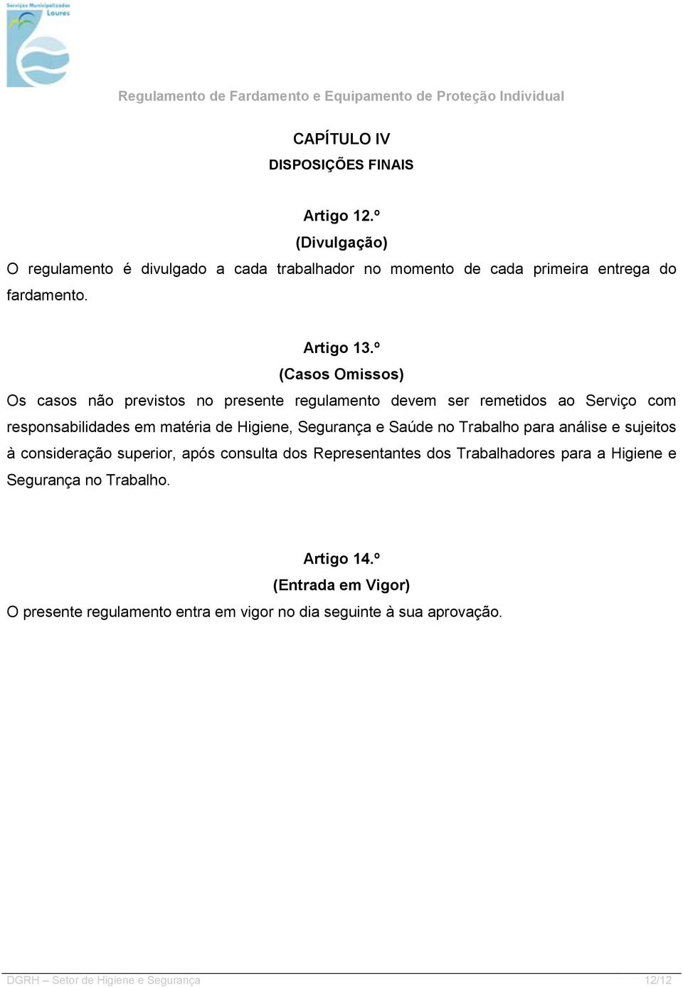 º (Casos Omissos) Os casos não previstos no presente regulamento devem ser remetidos ao Serviço com responsabilidades em matéria de Higiene,