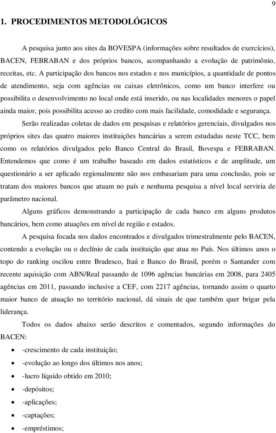 A participação dos bancos nos estados e nos municípios, a quantidade de pontos de atendimento, seja com agências ou caixas eletrônicos, como um banco interfere ou possibilita o desenvolvimento no