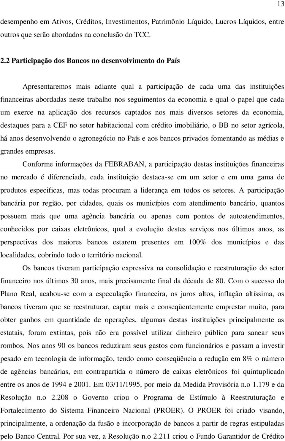 qual o papel que cada um exerce na aplicação dos recursos captados nos mais diversos setores da economia, destaques para a CEF no setor habitacional com crédito imobiliário, o BB no setor agrícola,