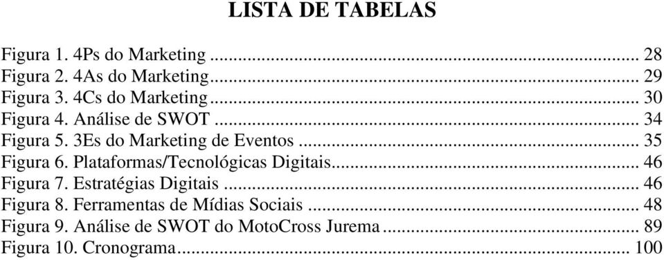 .. 35 Figura 6. Plataformas/Tecnológicas Digitais... 46 Figura 7. Estratégias Digitais... 46 Figura 8.