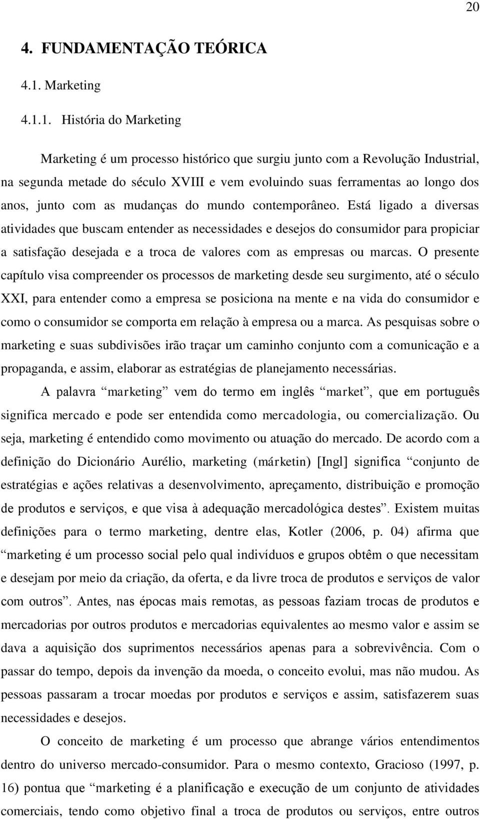 1. História do Marketing Marketing é um processo histórico que surgiu junto com a Revolução Industrial, na segunda metade do século XVIII e vem evoluindo suas ferramentas ao longo dos anos, junto com