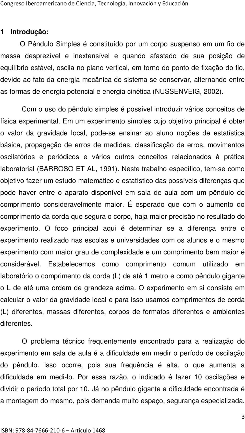 Com o uso do pêndulo simples é possível introduzir vários conceitos de física experimental.