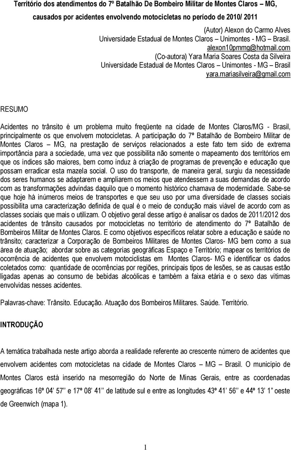 mariasilveira@gmail.com RESUMO Acidentes no trânsito é um problema muito freqüente na cidade de Montes Claros/MG - Brasil, principalmente os que envolvem motocicletas.