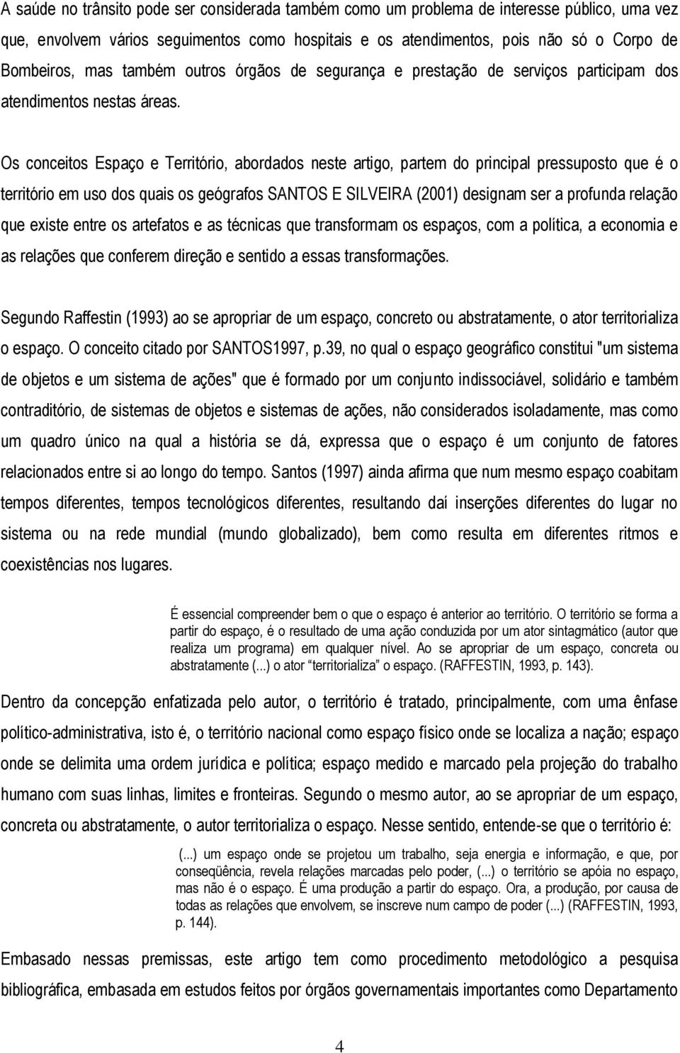 Os conceitos Espaço e Território, abordados neste artigo, partem do principal pressuposto que é o território em uso dos quais os geógrafos SANTOS E SILVEIRA (2001) designam ser a profunda relação que