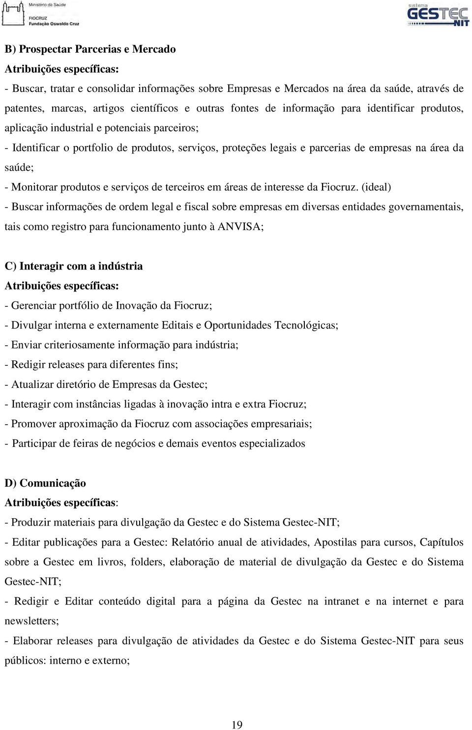 da saúde; - Monitorar produtos e serviços de terceiros em áreas de interesse da Fiocruz.