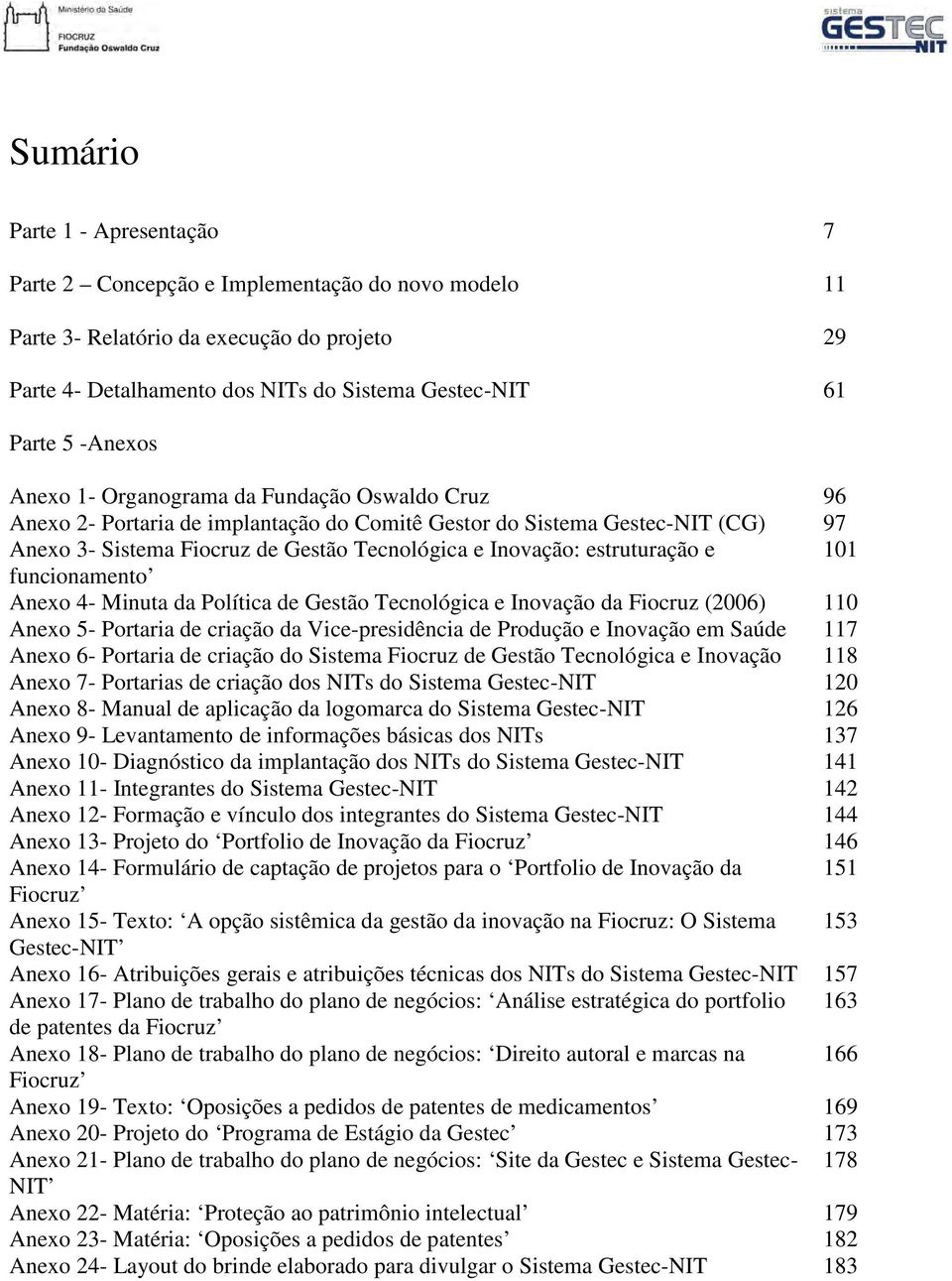 estruturação e 101 funcionamento Anexo 4- Minuta da Política de Gestão Tecnológica e Inovação da Fiocruz (2006) 110 Anexo 5- Portaria de criação da Vice-presidência de Produção e Inovação em Saúde