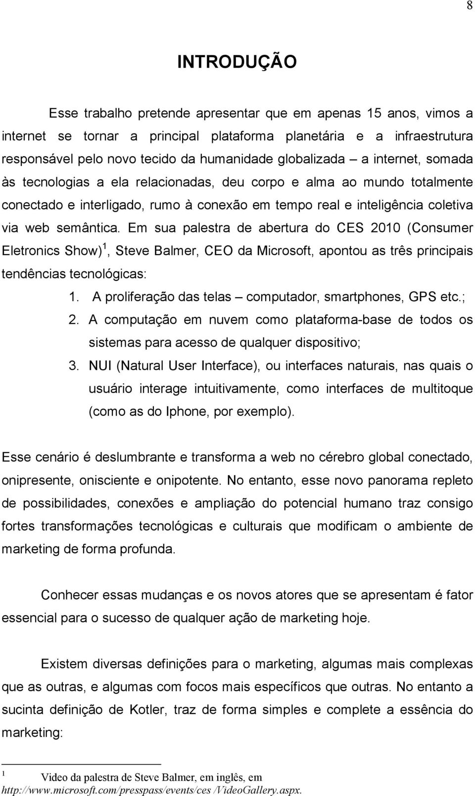 Em sua palestra de abertura do CES 2010 (Consumer Eletronics Show) 1, Steve Balmer, CEO da Microsoft, apontou as três principais tendências tecnológicas: 1.