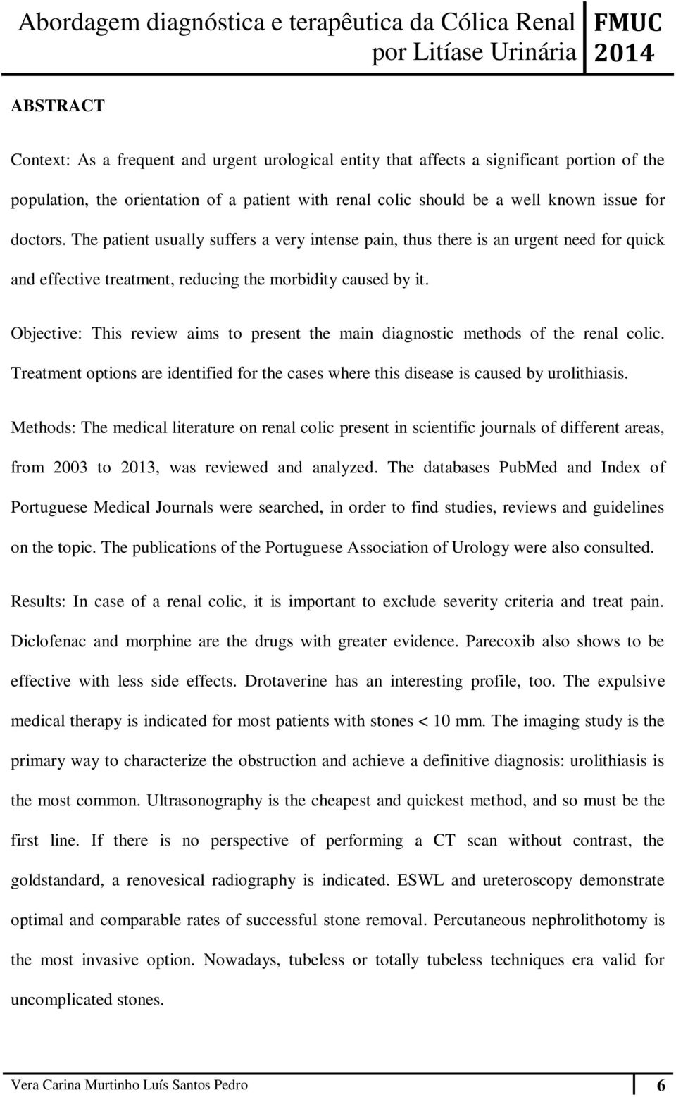 Objective: This review aims to present the main diagnostic methods of the renal colic. Treatment options are identified for the cases where this disease is caused by urolithiasis.