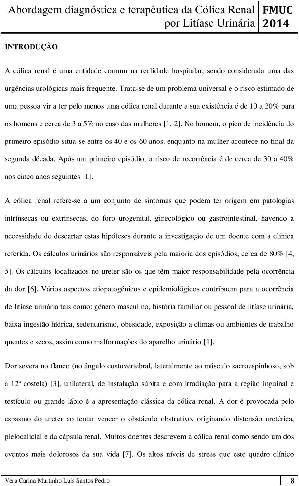 [1, 2]. No homem, o pico de incidência do primeiro episódio situa-se entre os 40 e os 60 anos, enquanto na mulher acontece no final da segunda década.