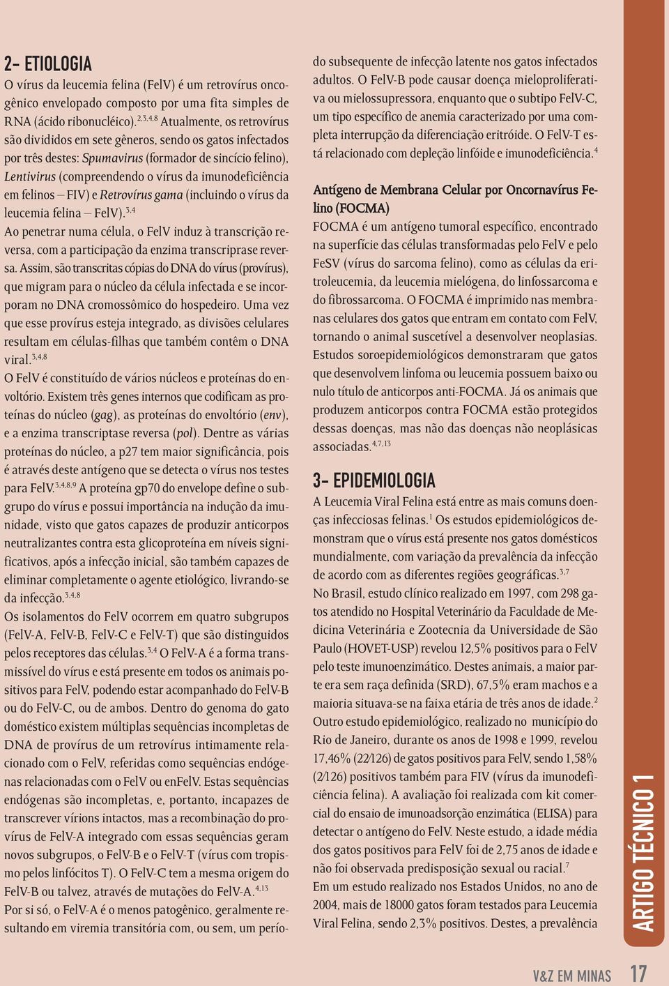 imunodeficiência em felinos FIV) e Retrovírus gama (incluindo o vírus da leucemia felina FelV).