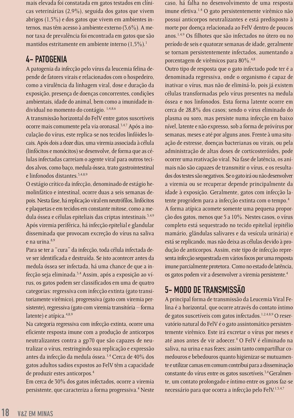 1 4- PATOGENIA A patogenia da infecção pelo vírus da leucemia felina depende de fatores virais e relacionados com o hospedeiro, como a virulência da linhagem viral, dose e duração da exposição,