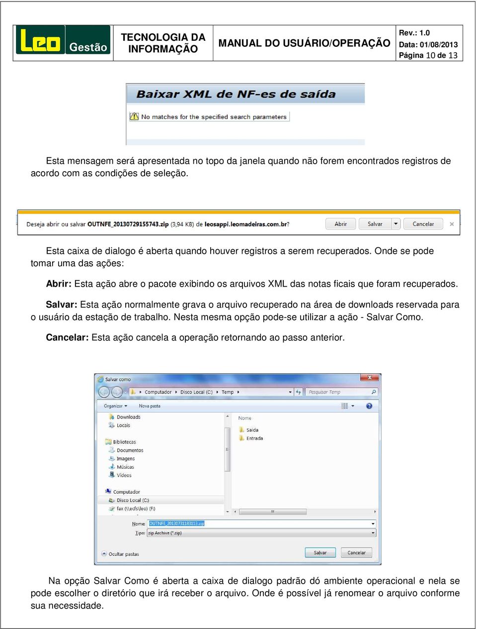 Onde se pode tomar uma das ações: Abrir: Esta ação abre o pacote exibindo os arquivos XML das notas ficais que foram recuperados.