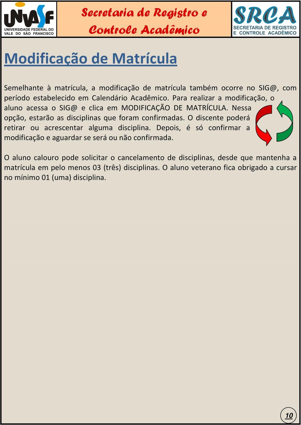 O discente poderá retirar ou acrescentar alguma disciplina. Depois, é só confirmar a modificação e aguardar se será ou não confirmada.