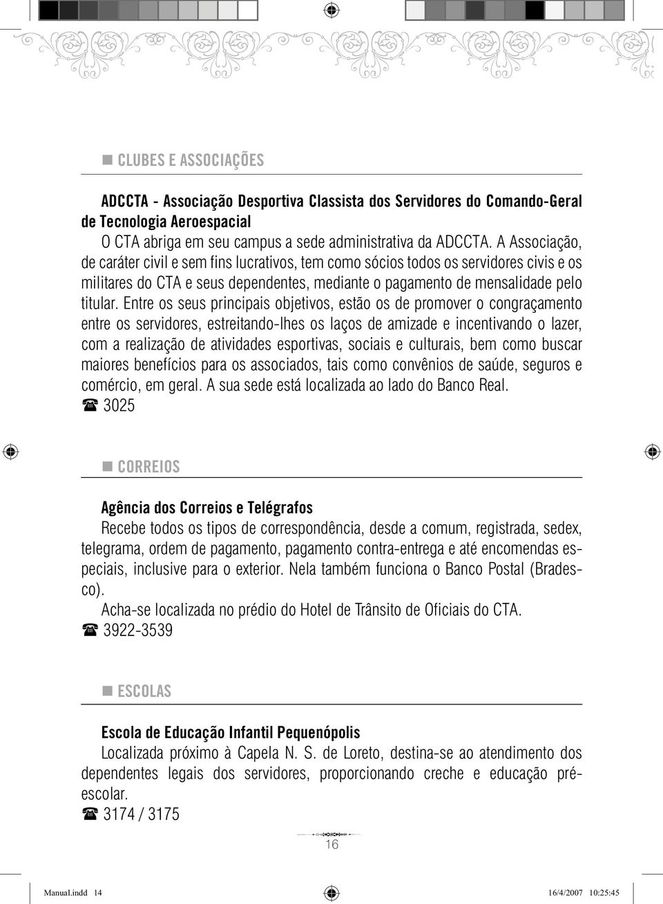 Entre os seus principais objetivos, estão os de promover o congraçamento entre os servidores, estreitandolhes os laços de amizade e incentivando o lazer, com a realização de atividades esportivas,