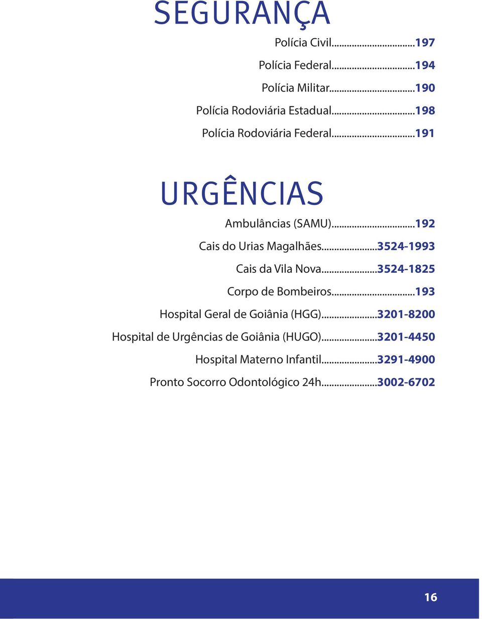 ..3524-1993 Cais da Vila Nova...3524-1825 Corpo de Bombeiros...193 Hospital Geral de Goiânia (HGG).