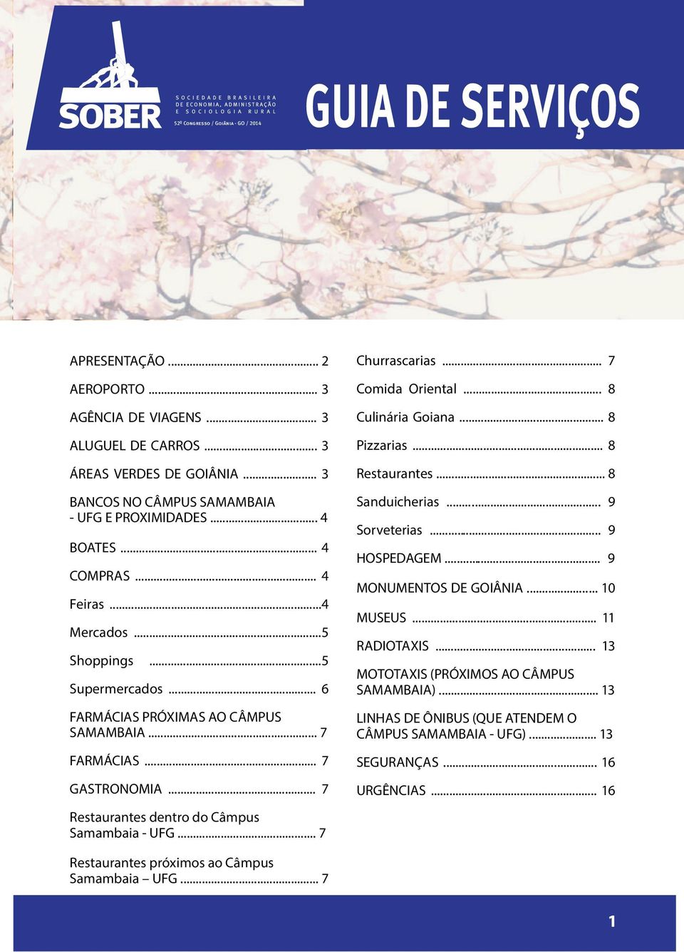 .. 7 Restaurantes dentro do Câmpus Samambaia - UFG... 7 Churrascarias... 7 Comida Oriental... 8 Culinária Goiana... 8 Pizzarias... 8 Restaurantes... 8 Sanduicherias... 9 Sorveterias... 9 HOSPEDAGEM.