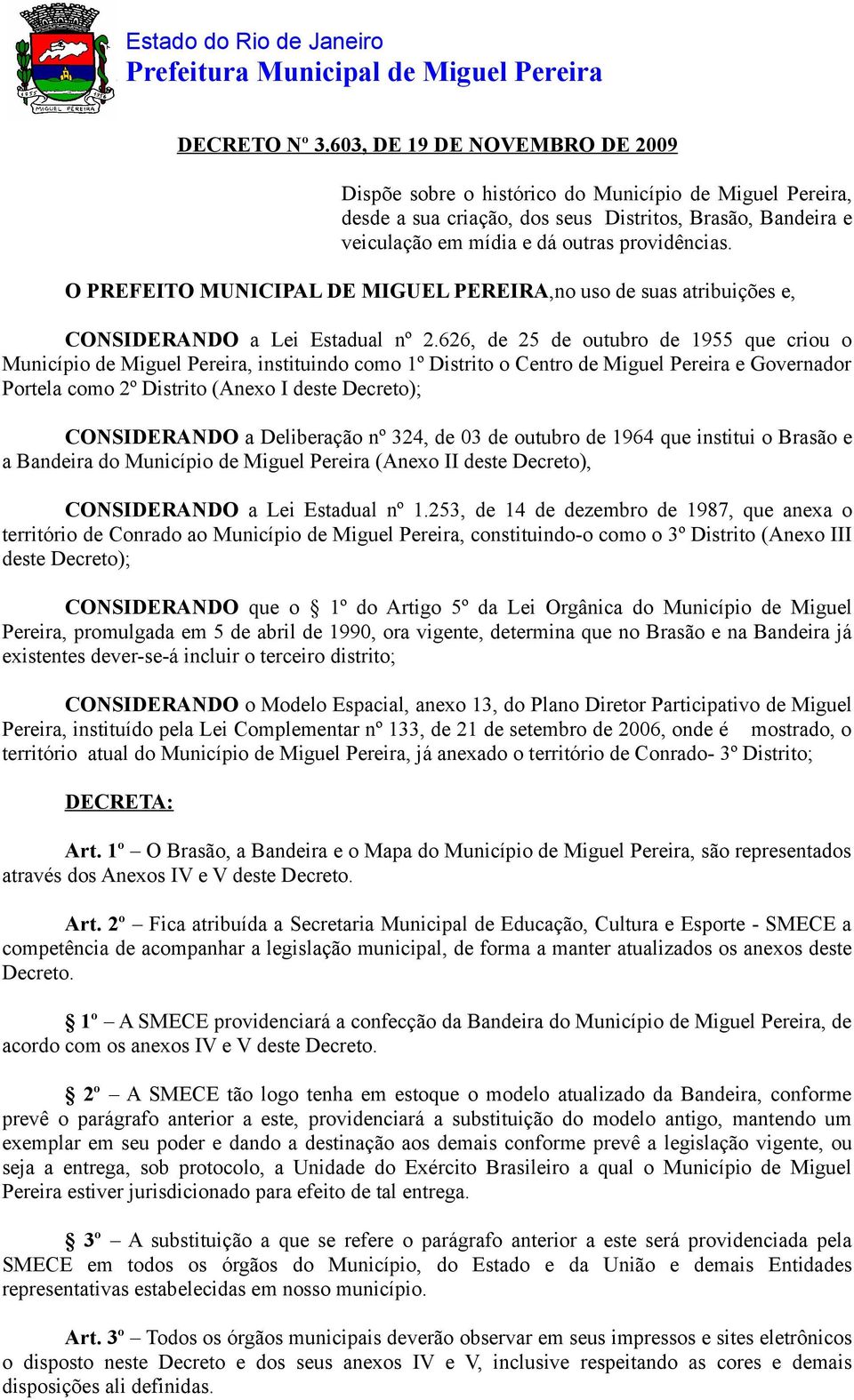 626, de 25 de outubro de 1955 que criou o Município de Miguel Pereira, instituindo como 1º Distrito o Centro de Miguel Pereira e Governador Portela como 2º Distrito (Anexo I deste Decreto);