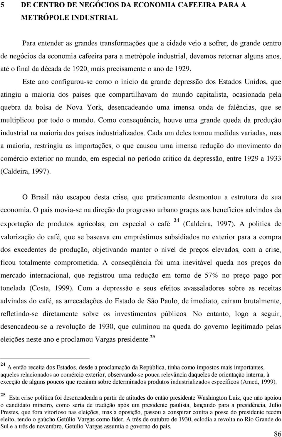 Este ano configurou-se como o início da grande depressão dos Estados Unidos, que atingiu a maioria dos países que compartilhavam do mundo capitalista, ocasionada pela quebra da bolsa de Nova York,