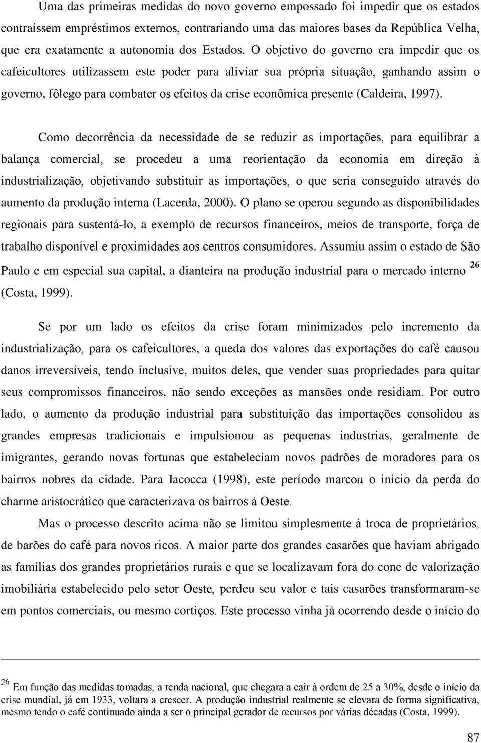 O objetivo do governo era impedir que os cafeicultores utilizassem este poder para aliviar sua própria situação, ganhando assim o governo, fôlego para combater os efeitos da crise econômica presente