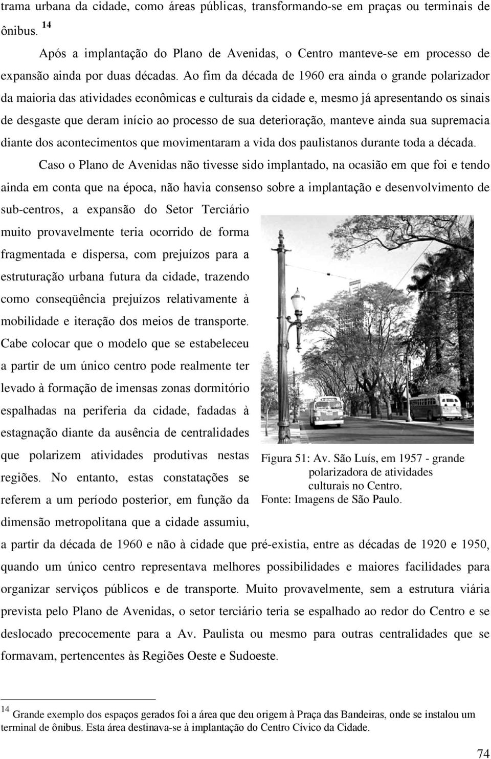 Ao fim da década de 1960 era ainda o grande polarizador da maioria das atividades econômicas e culturais da cidade e, mesmo já apresentando os sinais de desgaste que deram início ao processo de sua