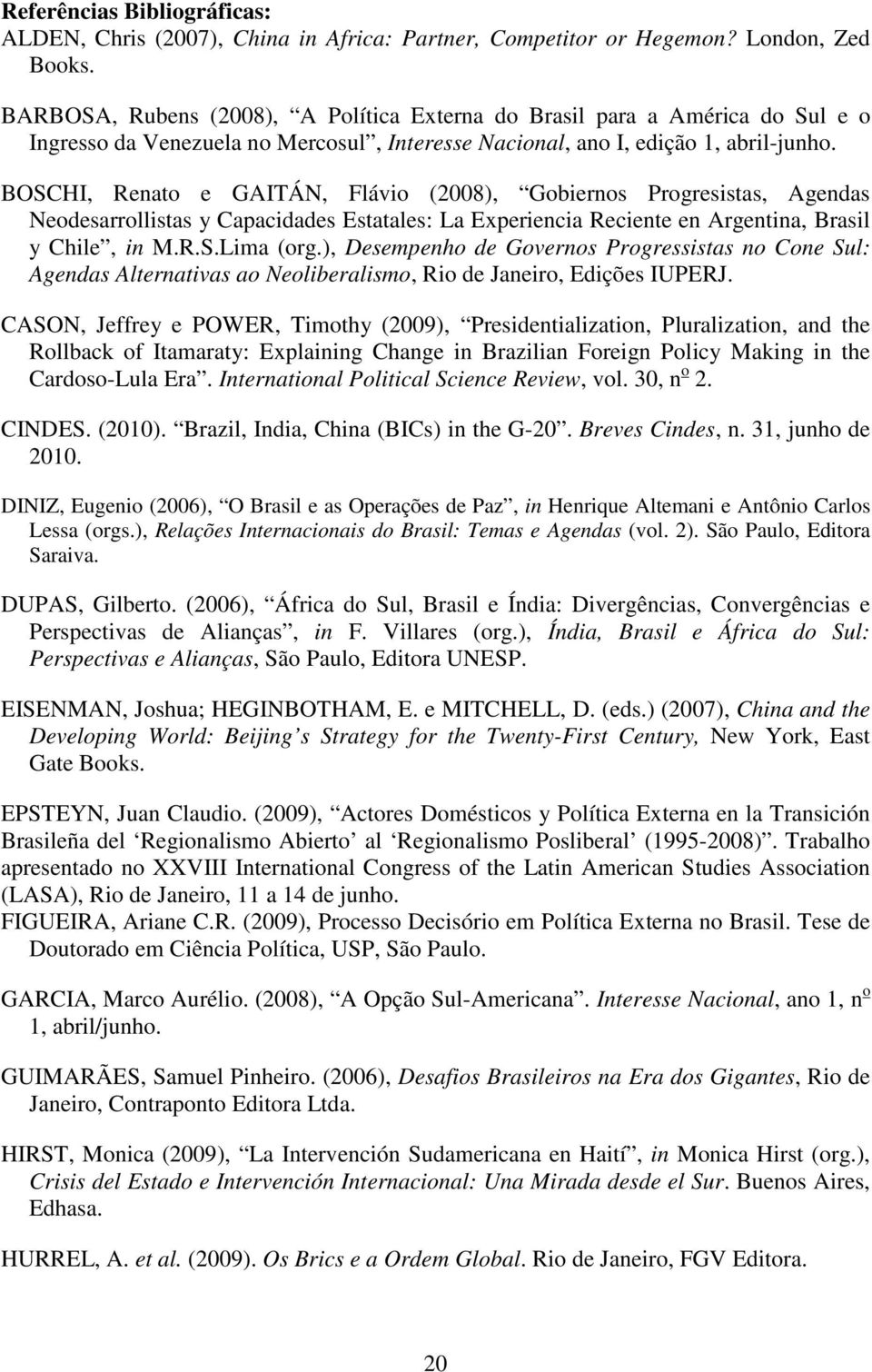 BOSCHI, Renato e GAITÁN, Flávio (2008), Gobiernos Progresistas, Agendas Neodesarrollistas y Capacidades Estatales: La Experiencia Reciente en Argentina, Brasil y Chile, in M.R.S.Lima (org.