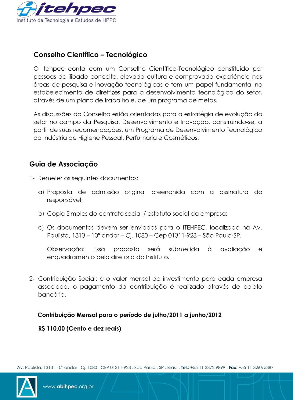 As discussões do Conselho estão orientadas para a estratégia de evolução do setor no campo da Pesquisa, Desenvolvimento e Inovação, construindo-se, a partir de suas recomendações, um Programa de