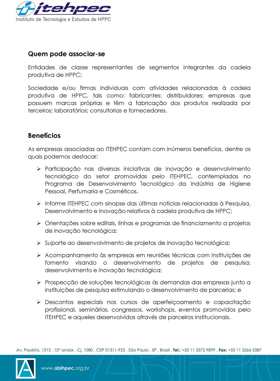 Benefícios As empresas associadas ao ITEHPEC contam com inúmeros benefícios, dentre os quais podemos destacar: Participação nas diversas iniciativas de inovação e desenvolvimento tecnológico do setor