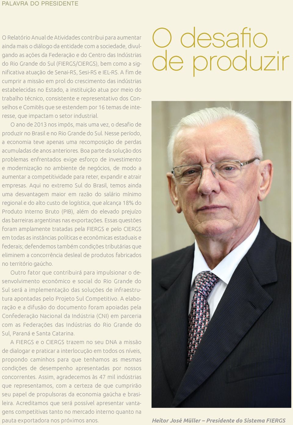 A fim de cumprir a missão em prol do crescimento das indústrias estabelecidas no Estado, a instituição atua por meio do trabalho técnico, consistente e representativo dos Conselhos e Comitês que se