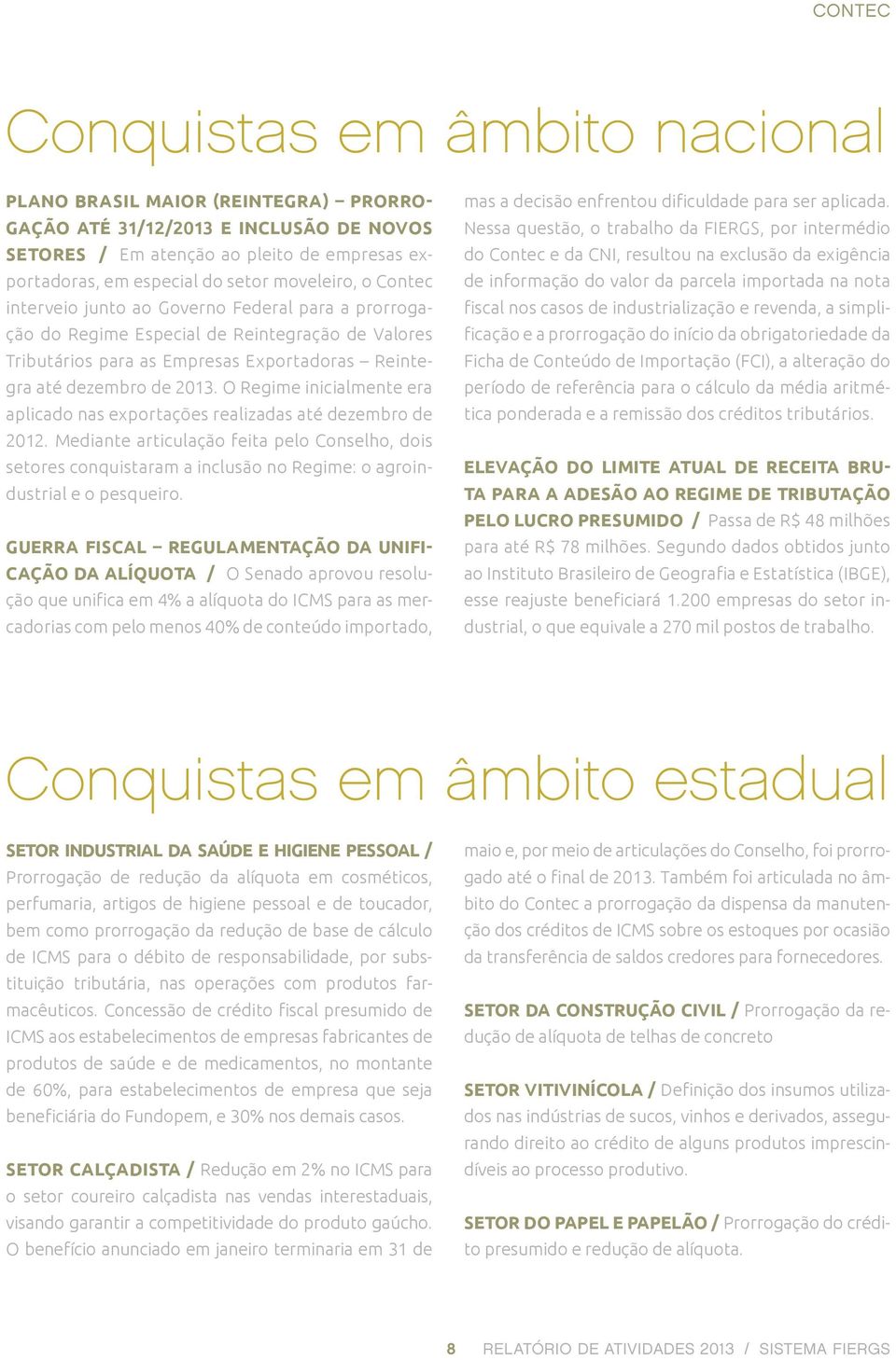 O Regime inicialmente era aplicado nas exportações realizadas até dezembro de 2012.