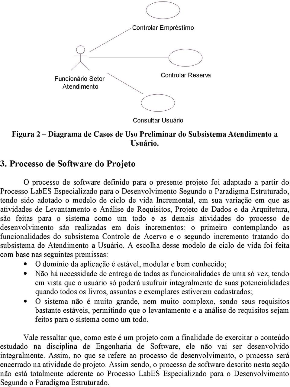 tendo sido adotado o modelo de ciclo de vida Incremental, em sua variação em que as atividades de Levantamento e Análise de Requisitos, Projeto de Dados e da Arquitetura, são feitas para o sistema