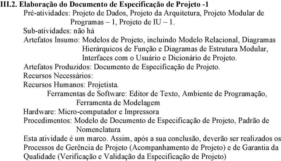 Artefatos Produzidos: Documento de Especificação de Projeto. Recursos Humanos: Projetista.