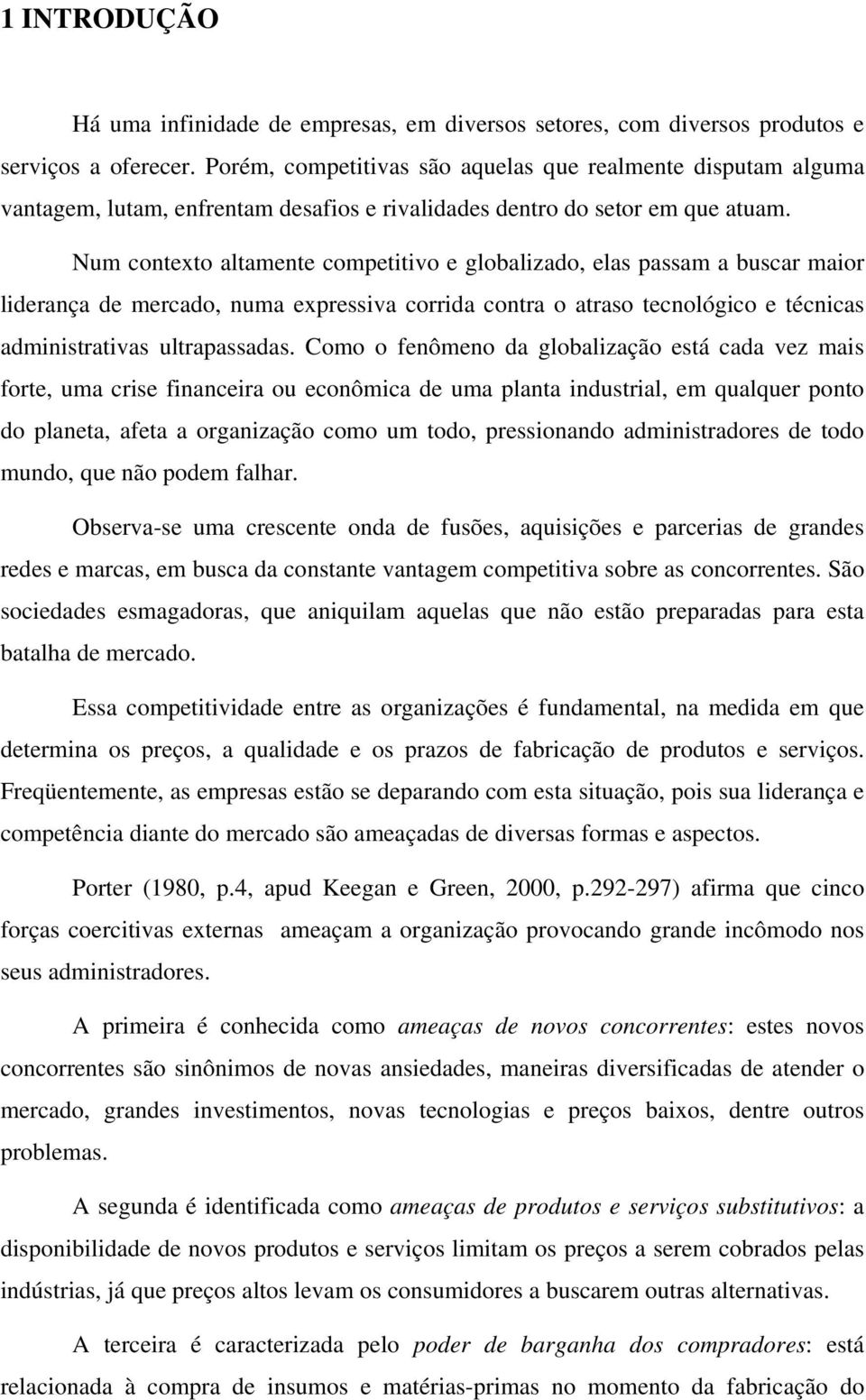 Num contexto altamente competitivo e globalizado, elas passam a buscar maior liderança de mercado, numa expressiva corrida contra o atraso tecnológico e técnicas administrativas ultrapassadas.