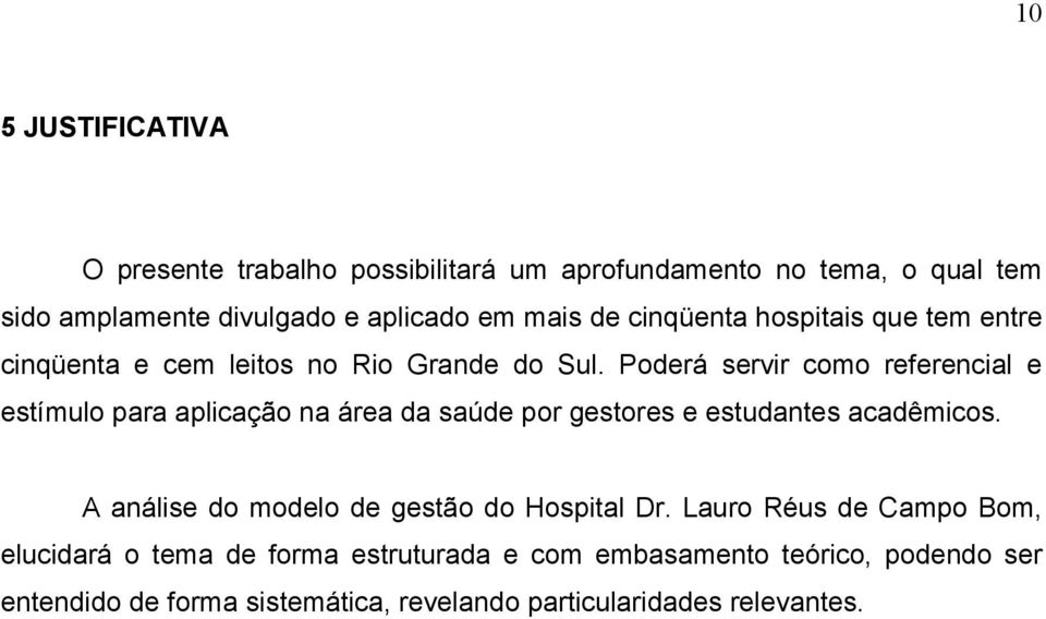 Poderá servir como referencial e estímulo para aplicação na área da saúde por gestores e estudantes acadêmicos.