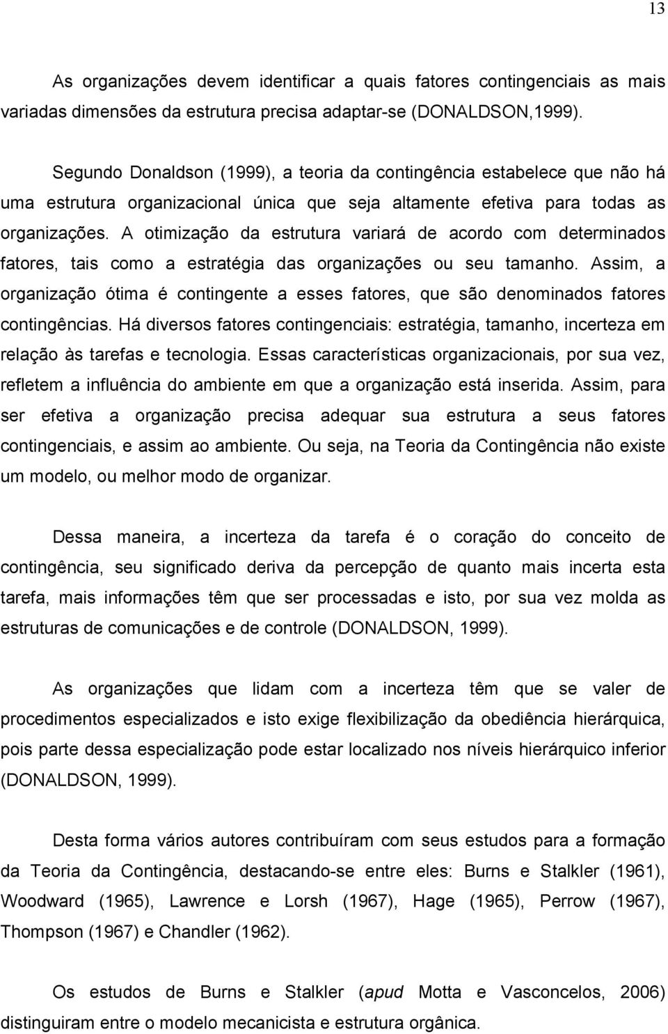 A otimização da estrutura variará de acordo com determinados fatores, tais como a estratégia das organizações ou seu tamanho.